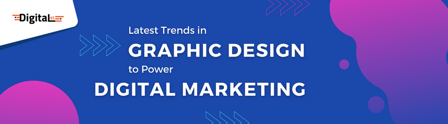 Latest Trends in Graphic Design to Power Digital Marketing